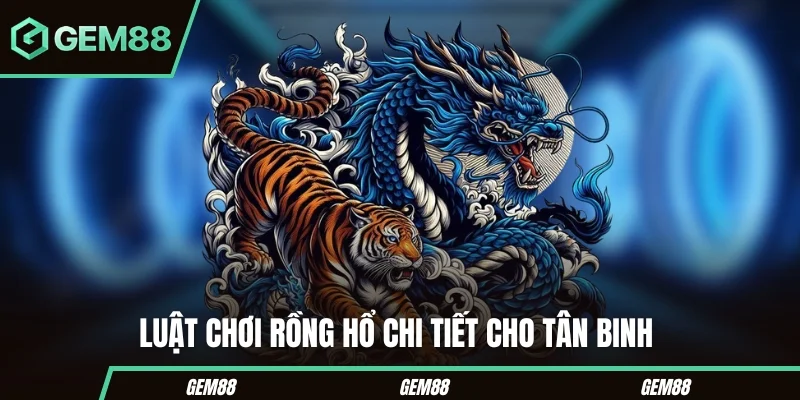 Cách Chơi Bài Rồng Hổ - Luật & Các Cửa Cược Tại GEM88 Luật trong cách chơi bài Rồng Hổ cho người mới