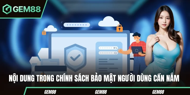 Chính Sách Bảo Mật GEM88 - Quy Định Bảo Vệ Dữ Liệu Nội dung chính trong chính sách bảo mật GEM88