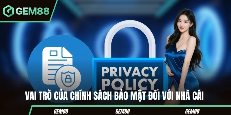 Chính Sách Bảo Mật GEM88 - Quy Định Bảo Vệ Dữ Liệu Vai trò của chính sách bảo mật GEM88