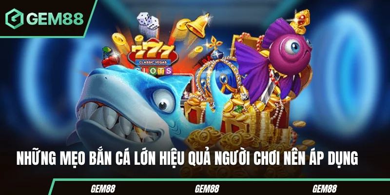 Mẹo Bắn Cá Lớn - Cách Chọn Mục Tiêu & Kiểm Soát Đạn Các mẹo bắn cá lớn cần hiểu đúng