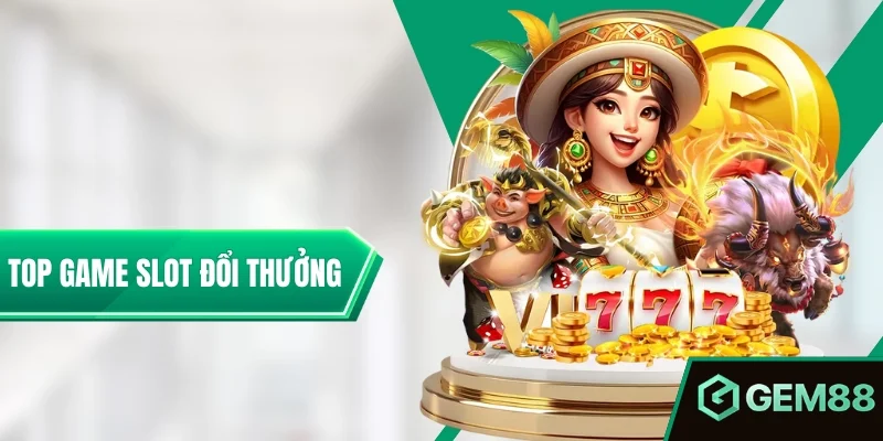 Top Game Slot Đổi Thưởng - Tiêu Chí Chọn & Danh Sách Tham Khảo Top Game Slot Đổi Thưởng Hấp Dẫn Nên Thử Một Lần Trong Đời