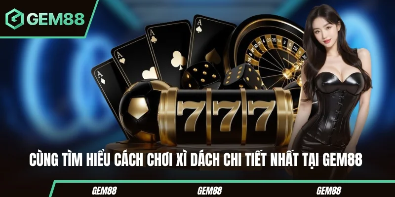 Xì Dách Online - Cách Chơi, Tính Điểm & Luật Bài Cần Biết Hướng dẫn cách chơi xì dách online